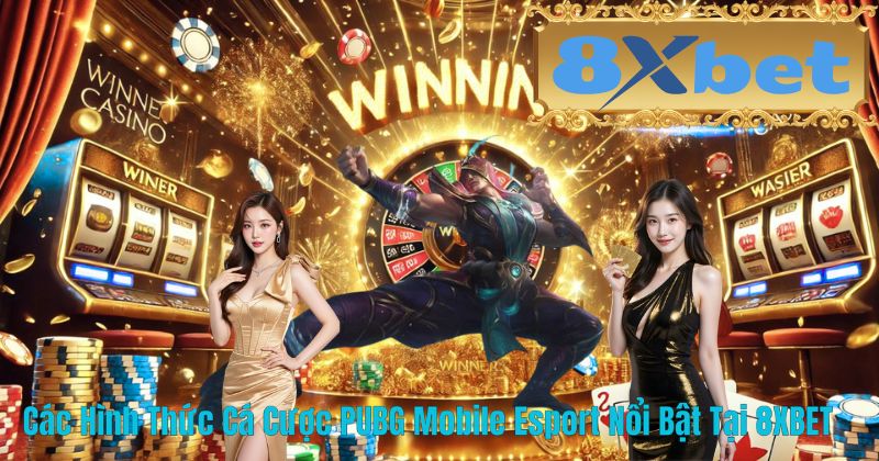 Các Hình Thức Cá Cược PUBG Mobile Esport Nổi Bật Tại 8XBET