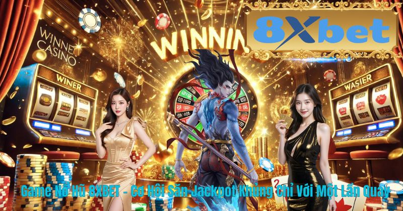 Game Nổ Hũ 8XBET – Cơ Hội Săn Jackpot Khủng Chỉ Với Một Lần Quay