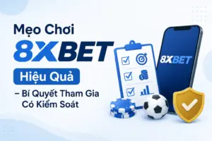 Mẹo Chơi 8XBET Hiệu Quả – Bí Quyết Tham Gia Có Kiểm Soát